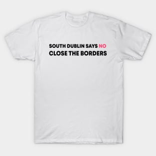 South Dublin Says No Close The Borders T-Shirt